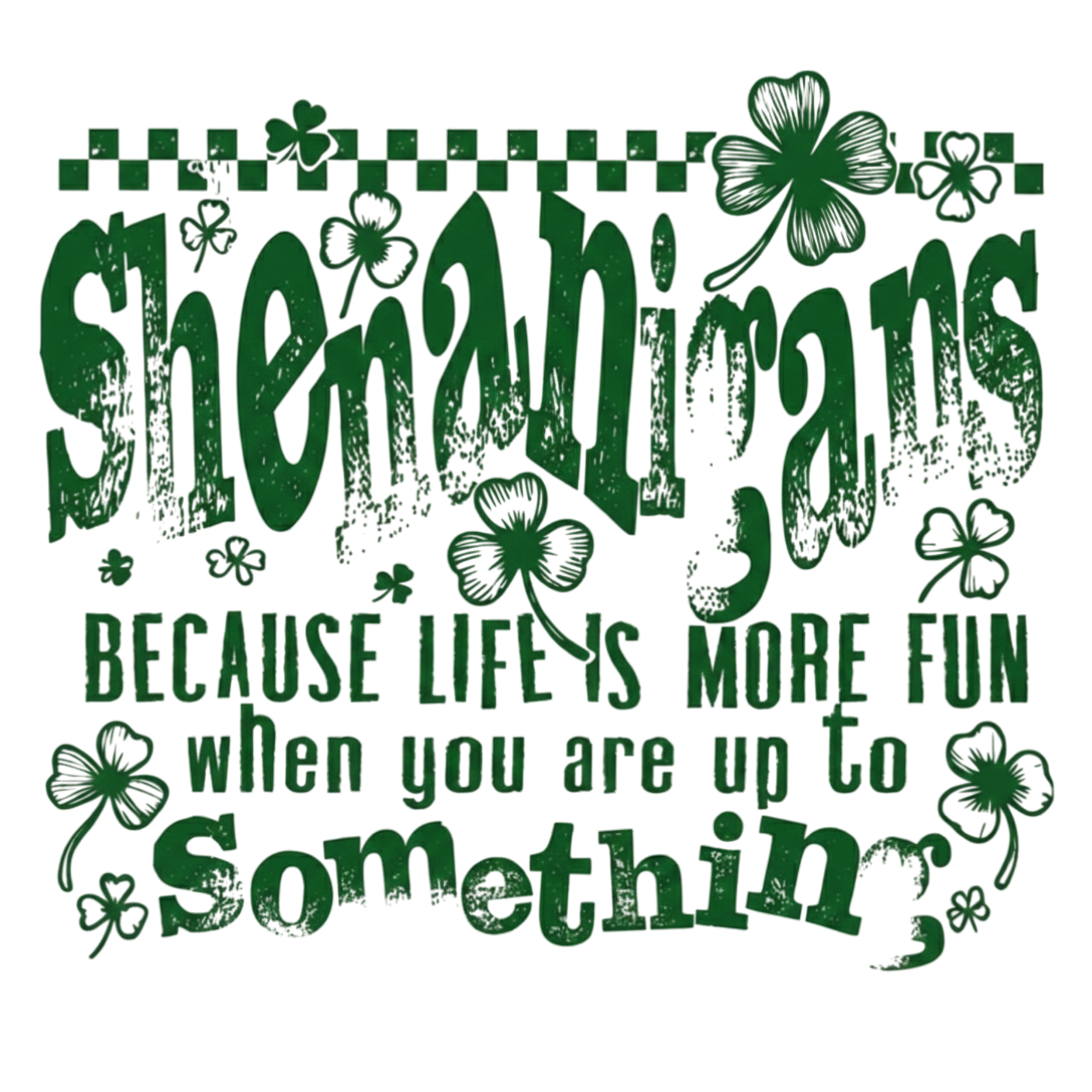 Shenanigans Because Life’s More Fun When You’re Up to Something – St. Patrick’s Day Ready to Press DTF Transfer