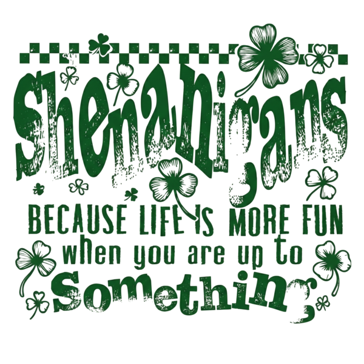 Shenanigans Because Life’s More Fun When You’re Up to Something – St. Patrick’s Day Ready to Press DTF Transfer
