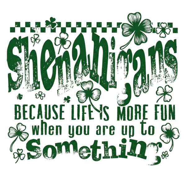 Shenanigans Because Life’s More Fun When You’re Up to Something – St. Patrick’s Day Ready to Press DTF Transfer