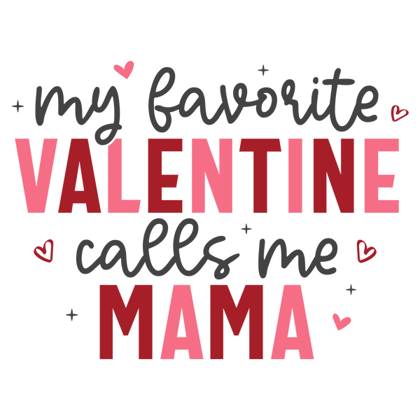 My Favorite Valentine Calls Me Mama – Mothers Day Ready to Press DTF Transfer
