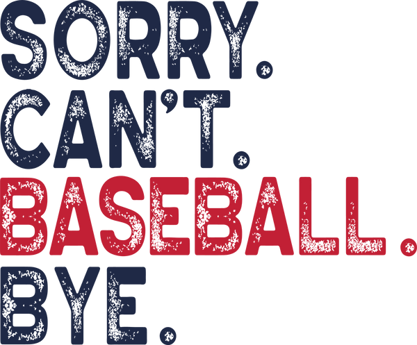 Sorry Can’t Baseball Bye Funny Baseball Quote – Funny Ready to Press DTF Transfer
