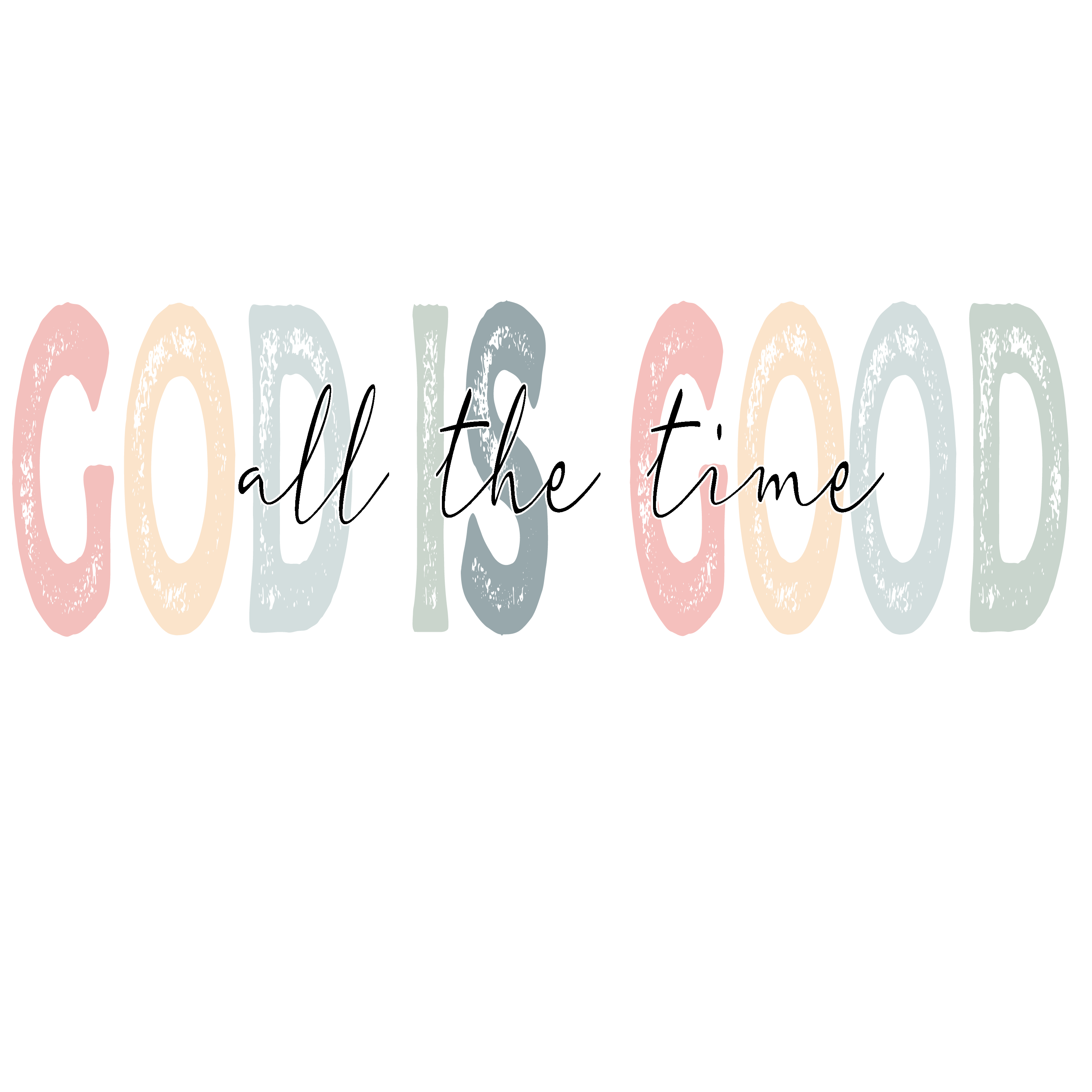 God Is Good All The Time Pastel Typography - Religious Ready to Press DTF Transfer