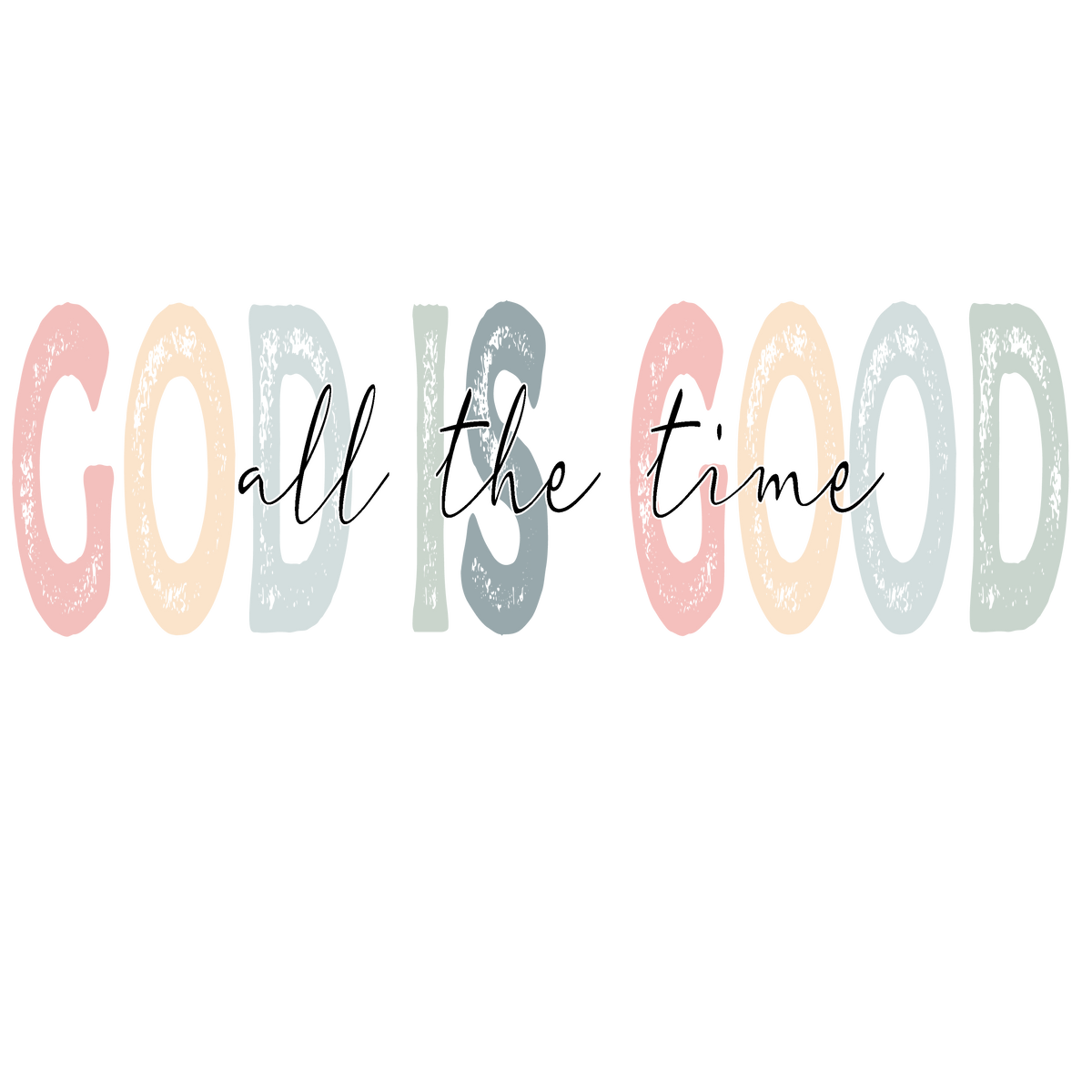 God Is Good All The Time Pastel Typography - Religious Ready to Press DTF Transfer