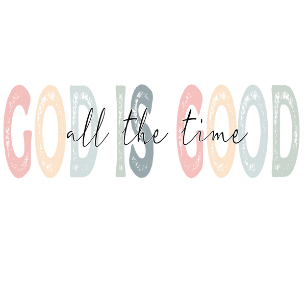 God Is Good All The Time Pastel Typography - Religious Ready to Press DTF Transfer