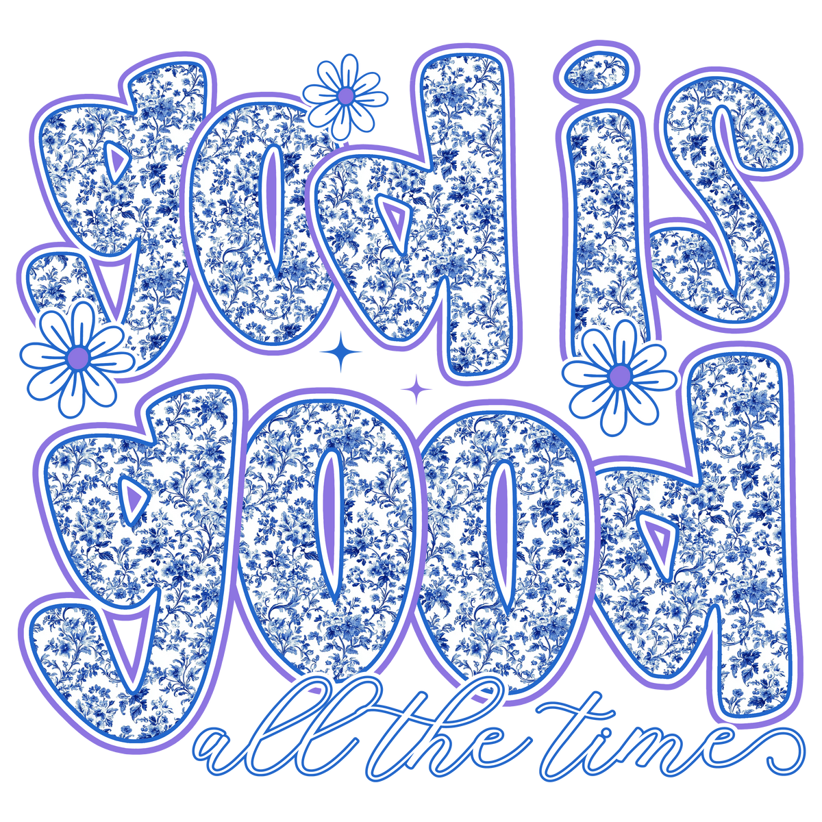 God Is Good All The Time Blue Floral - Religious Ready to Press DTF Transfer