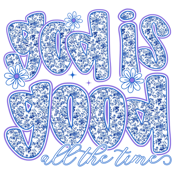 God Is Good All The Time Blue Floral - Religious Ready to Press DTF Transfer