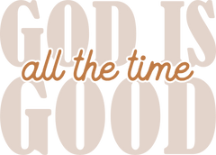 God Is Good All The Time Neutral Typography - Religious Ready to Press DTF Transfer