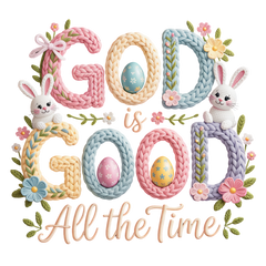 God Is Good All The Time Easter Bunny Knit Design - Easter Ready to Press DTF Transfer