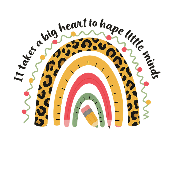 It Takes a Big Heart to Shape Little Minds - Teacher Ready to Press DTF Transfer