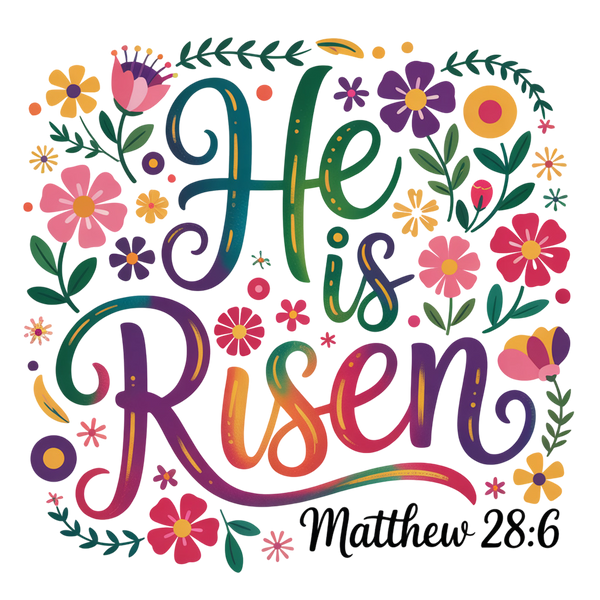He Is Risen Matthew 28:6 Floral Design – Religious Ready to Press DTF Transfer