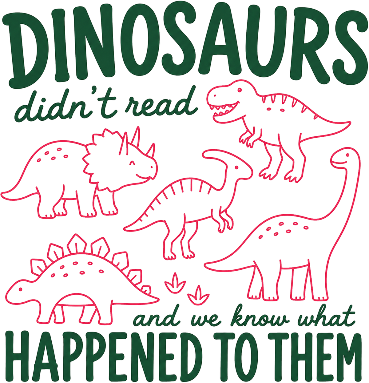 Funny Dinosaurs Didn't Read and We Know What Happened to Them Retro Graphic – Summer Ready to Press DTF Transfer