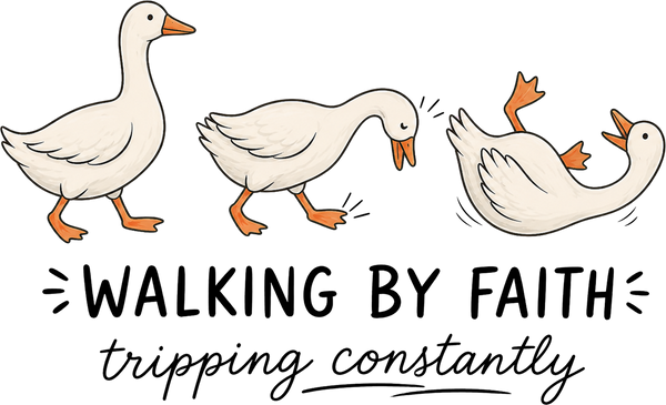 Walking By Faith Tripping Constantly Geese – Funny Ready to Press DTF Transfer