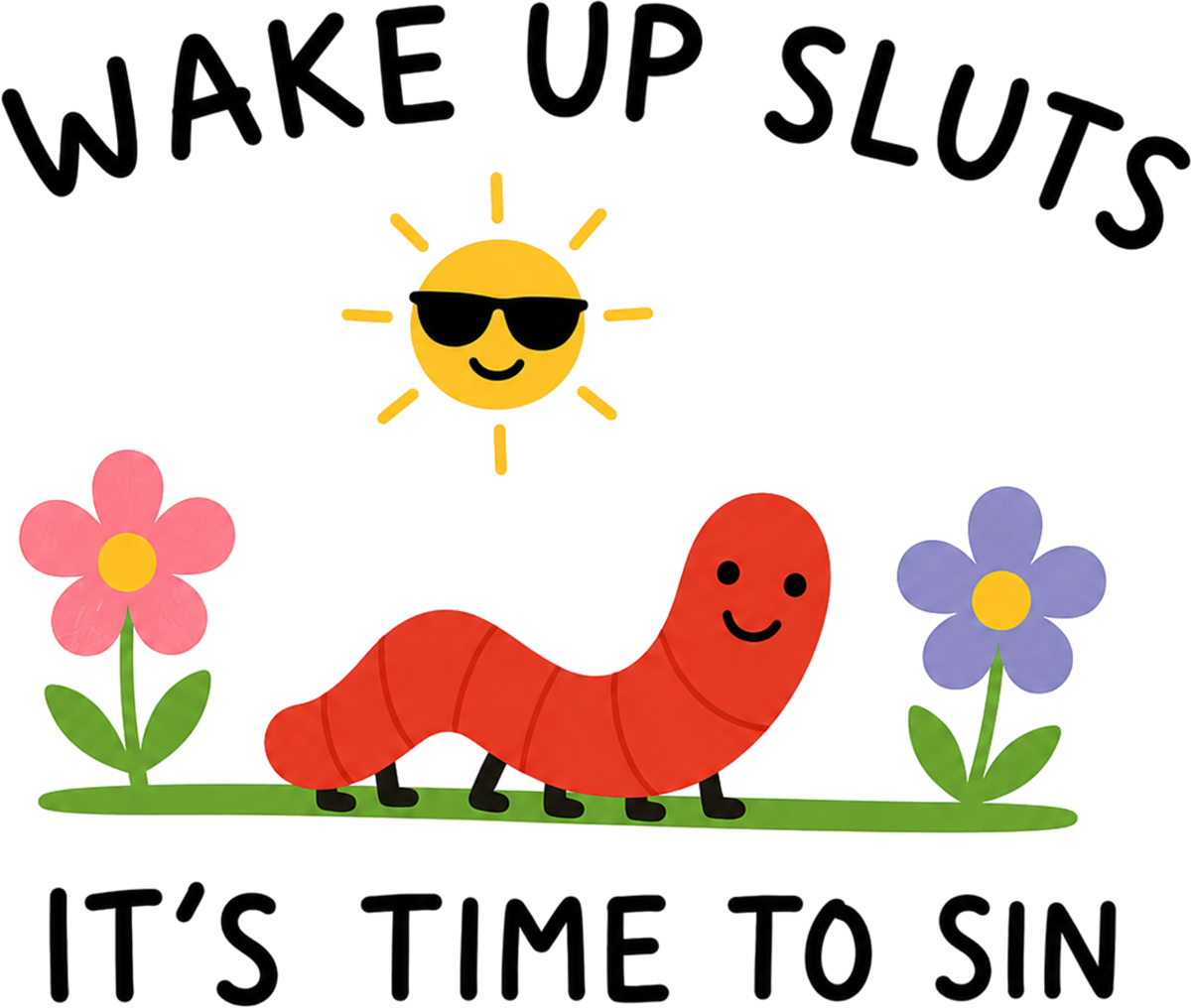 Wake Up Sluts Its Time To Sin Caterpillar – Funny Ready to Press DTF Transfer