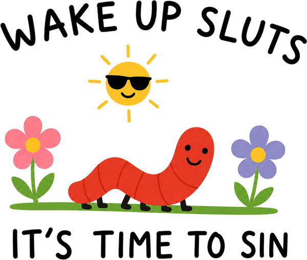 Wake Up Sluts Its Time To Sin Caterpillar – Funny Ready to Press DTF Transfer