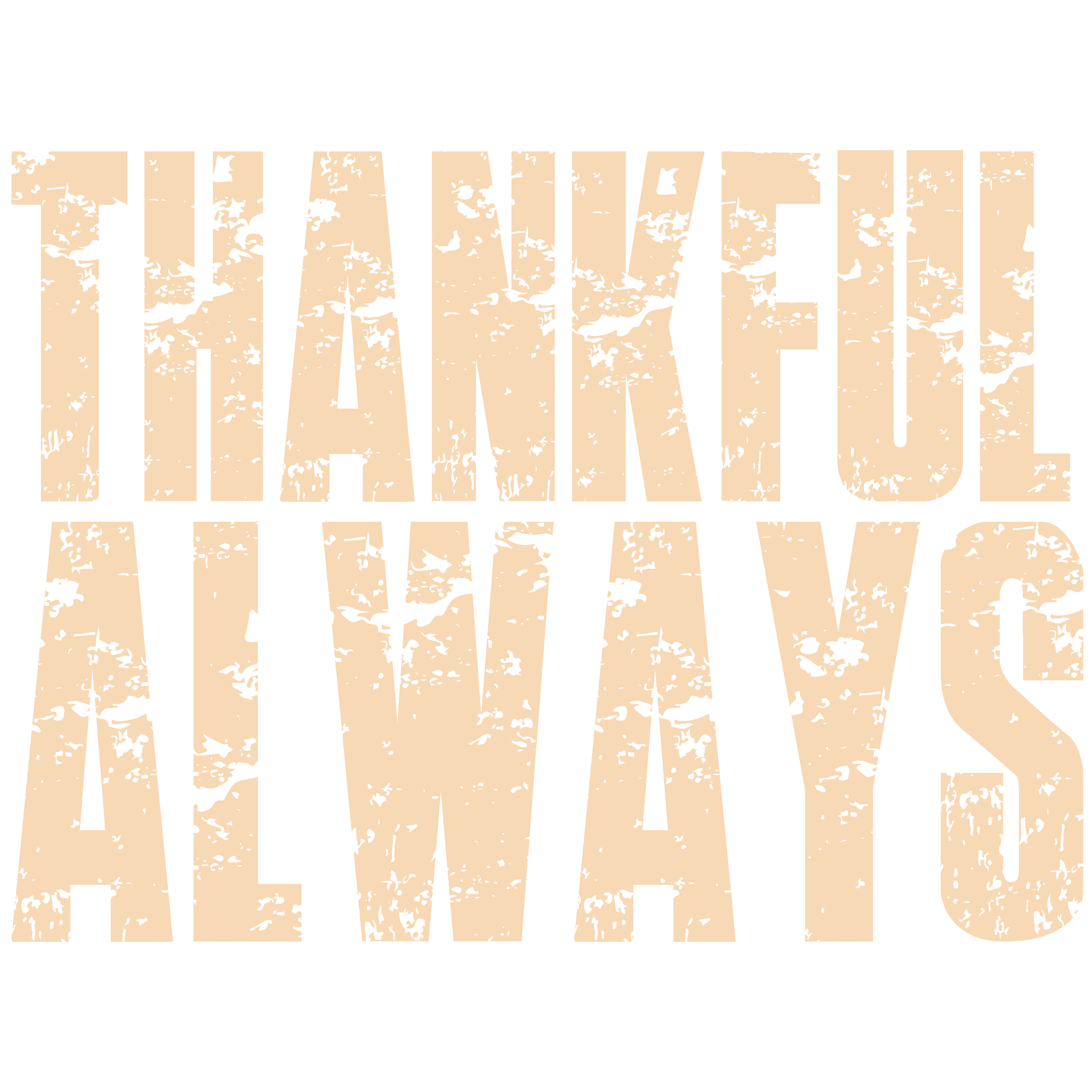 Thankful Always Distressed Text – Thanksgiving Ready to Press DTF Transfer