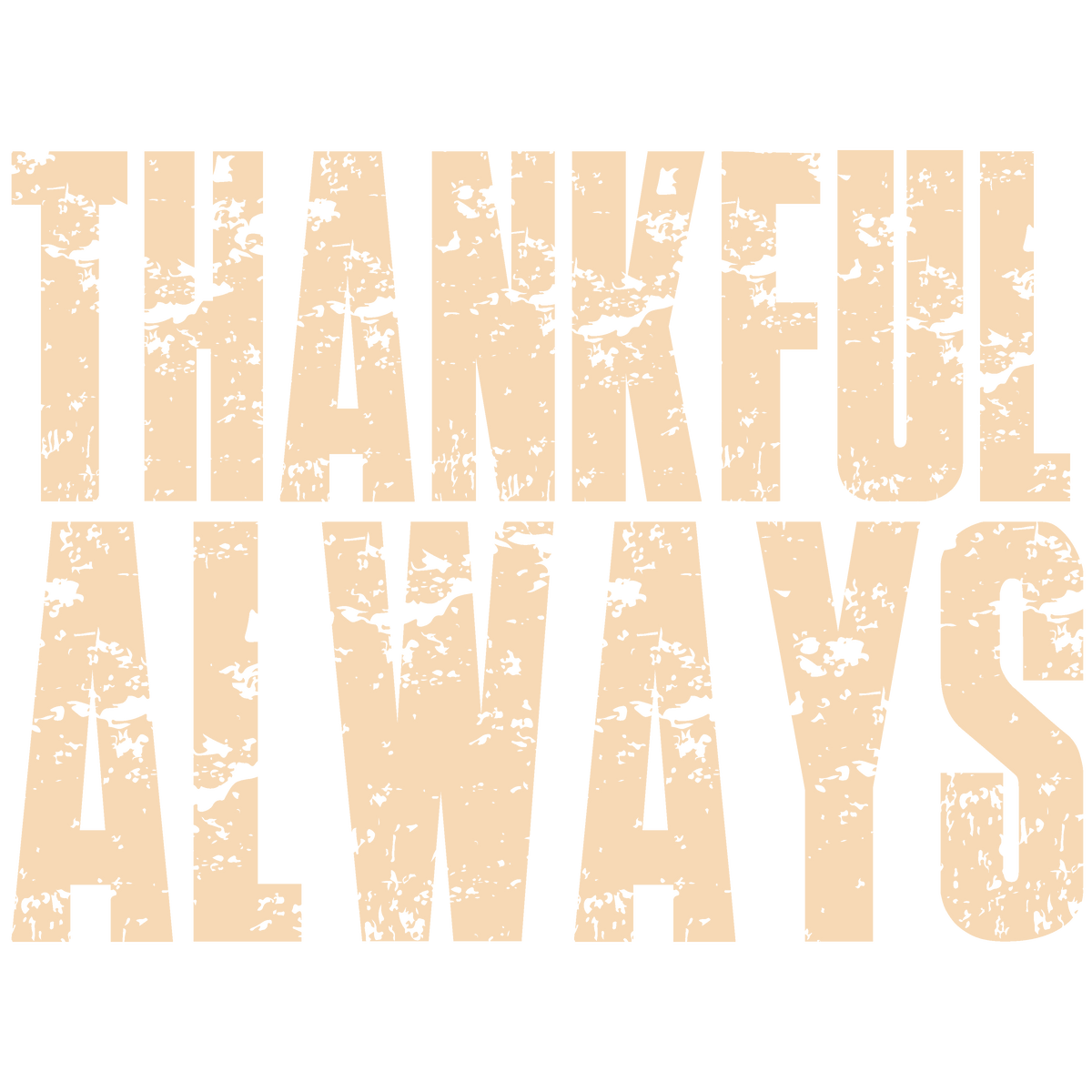 Thankful Always Distressed Text – Thanksgiving Ready to Press DTF Transfer
