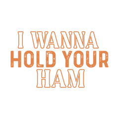 I Wanna Hold Your Ham – Thanksgiving Ready to Press DTF Transfer