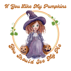 If You Like My Pumpkins You Should See My Pie - Ready to Press DTF Transfer