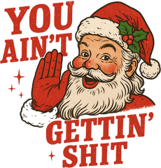 You Ain't Gettin Shit- Christmas Ready to Press DTF Transfer