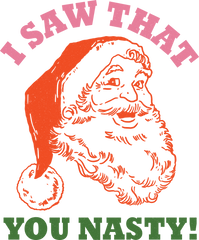 I Saw That You Nasty - Christmas Ready to Press DTF Transfer