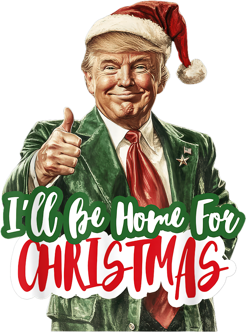 Trump I Will Be Home For Christmas - Christmas Ready to Press DTF Transfer