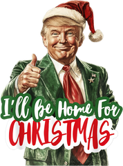 Trump I Will Be Home For Christmas - Christmas Ready to Press DTF Transfer