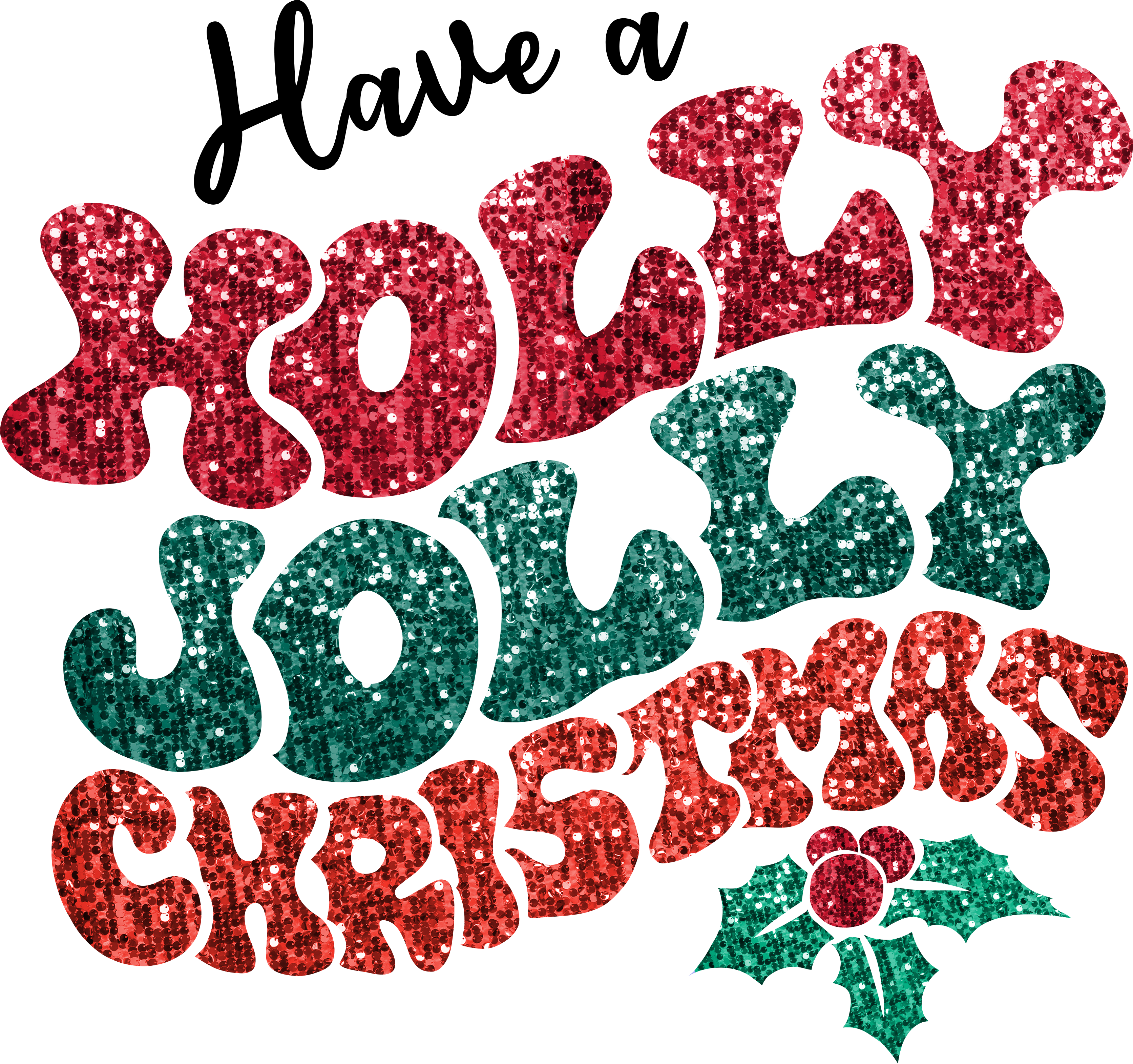Glitter Have A Holly Jolly Christmas - Christmas Ready to Press DTF Transfer