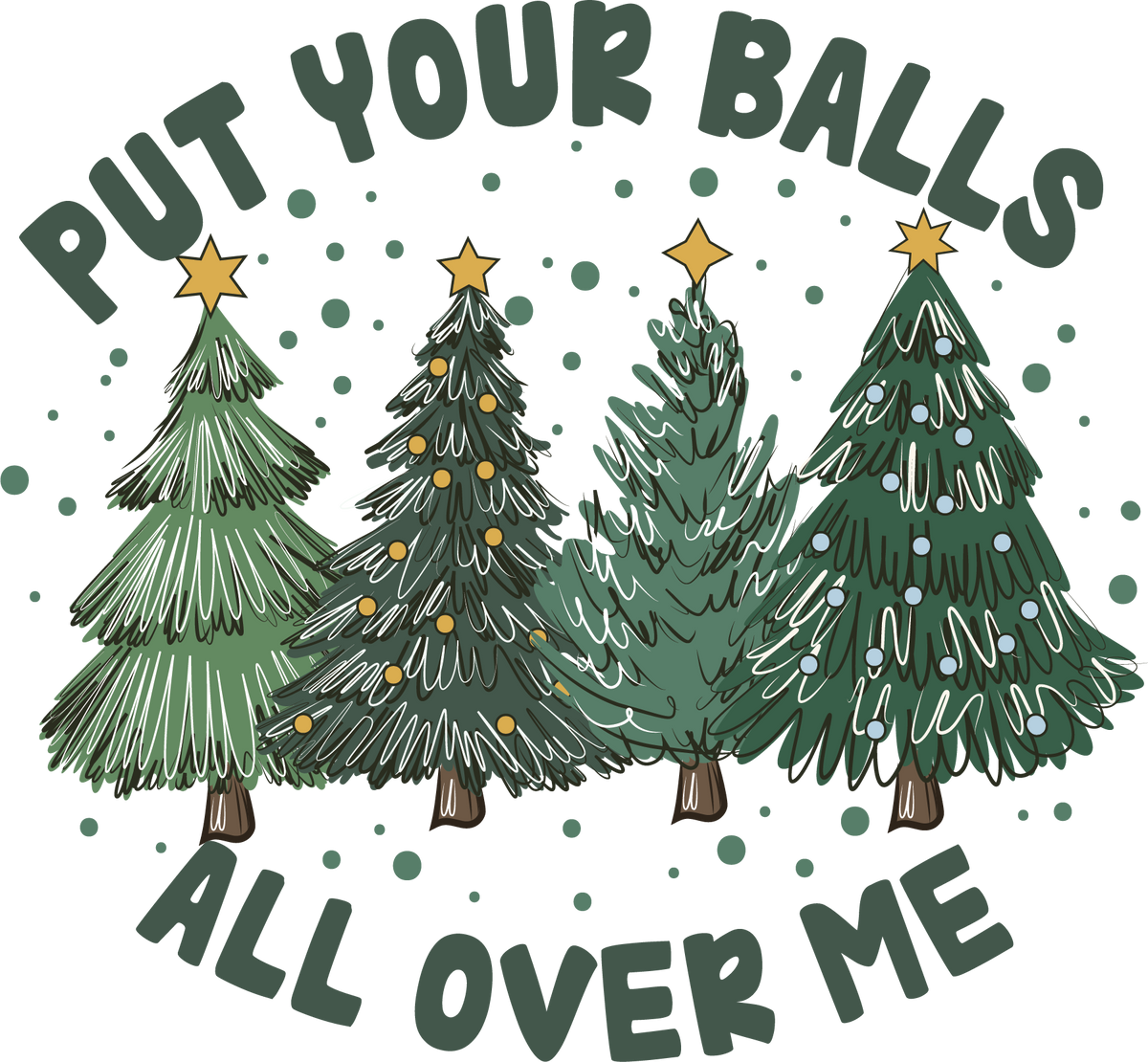 Put Your Balls All Over Me - Christmas Ready to Press DTF Transfer