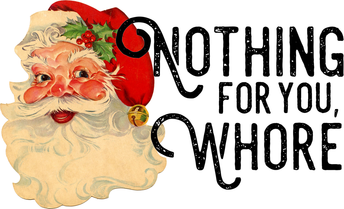 Nothing For You Whore - Christmas Ready to Press DTF Transfer