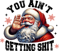 You Ain't Getting Shit - Christmas Ready to Press DTF Transfer