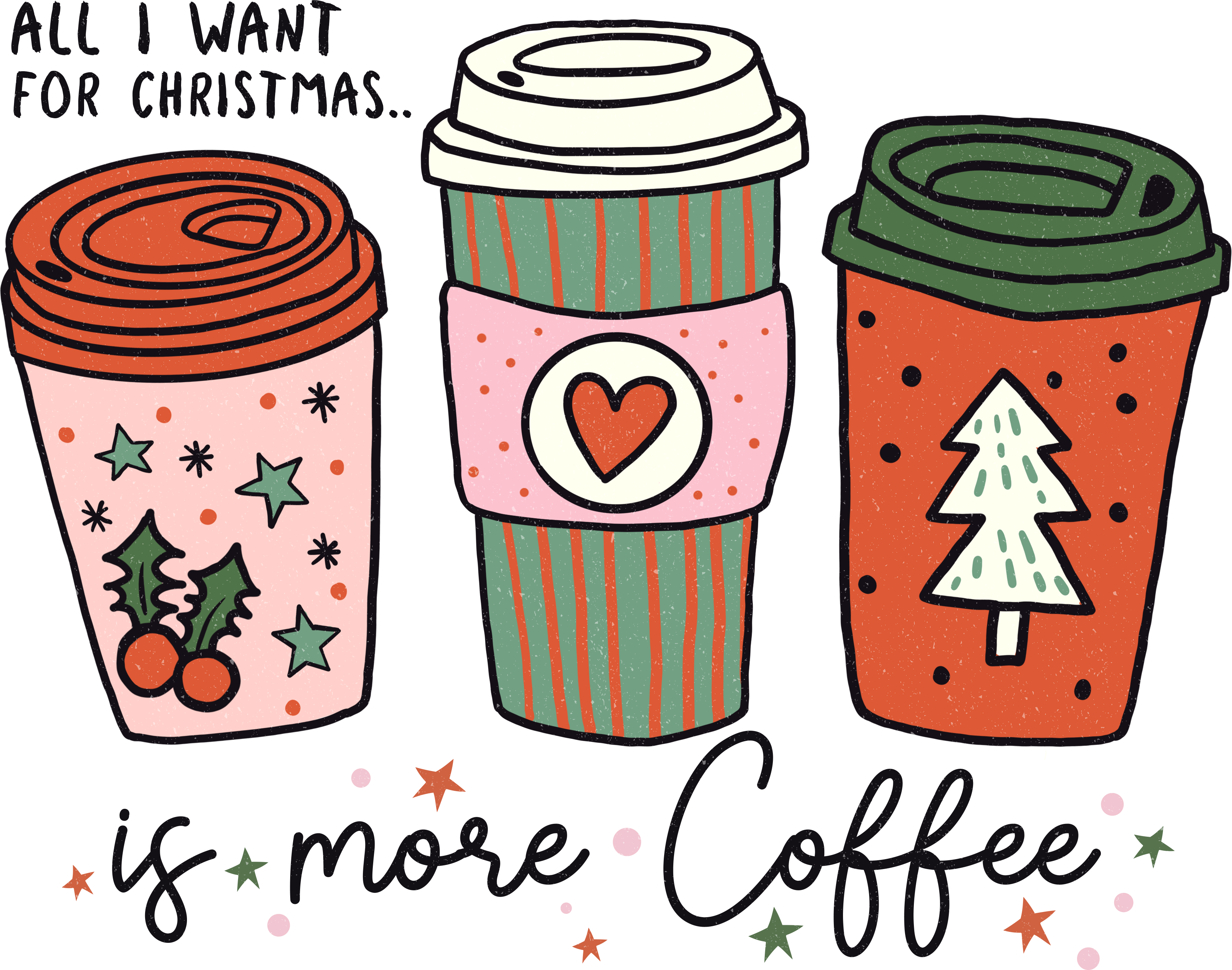 All I Want For Christmas Is More Coffee - Christmas Ready to Press DTF Transfer