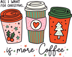All I Want For Christmas Is More Coffee - Christmas Ready to Press DTF Transfer