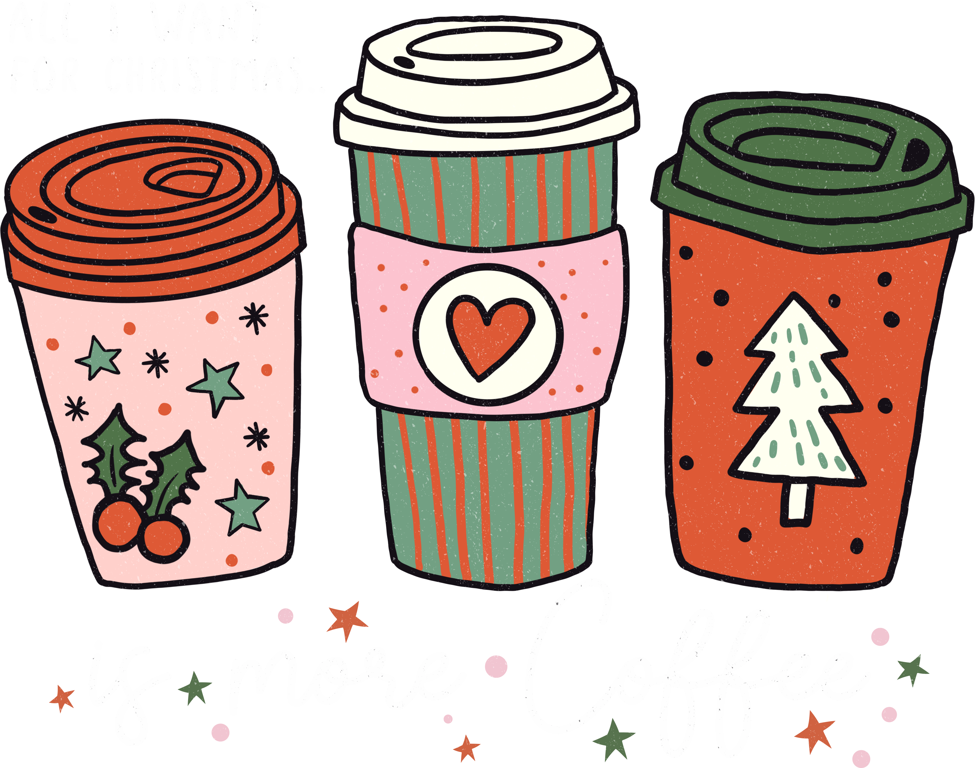 All I Want For Christmas Is More Coffee - Christmas Ready to Press DTF Transfer