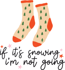 If It's Snowing I'm Not Going - Christmas Ready to Press DTF Transfer