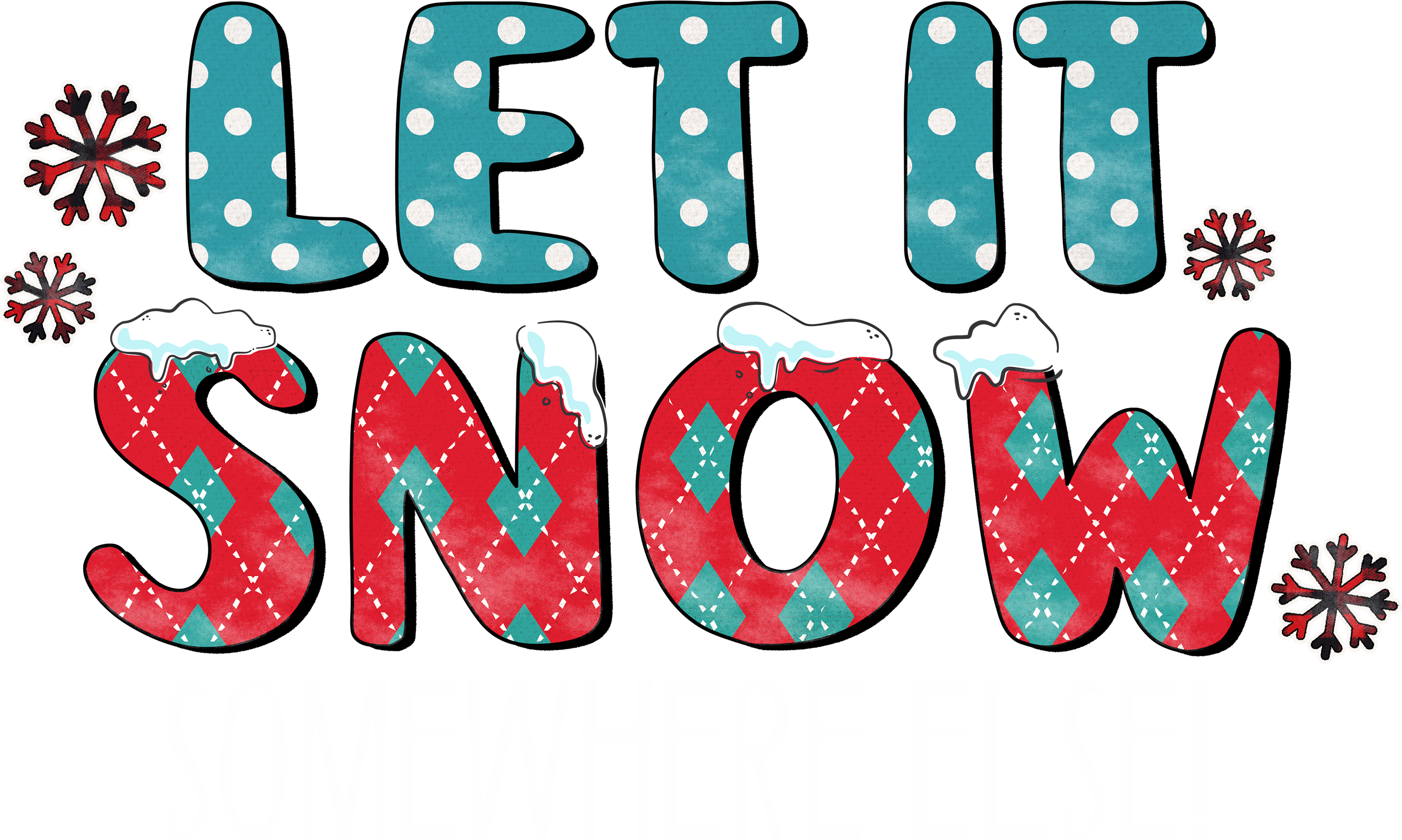 Let It Snow Somewhere Else - Christmas Ready to Press DTF Transfer