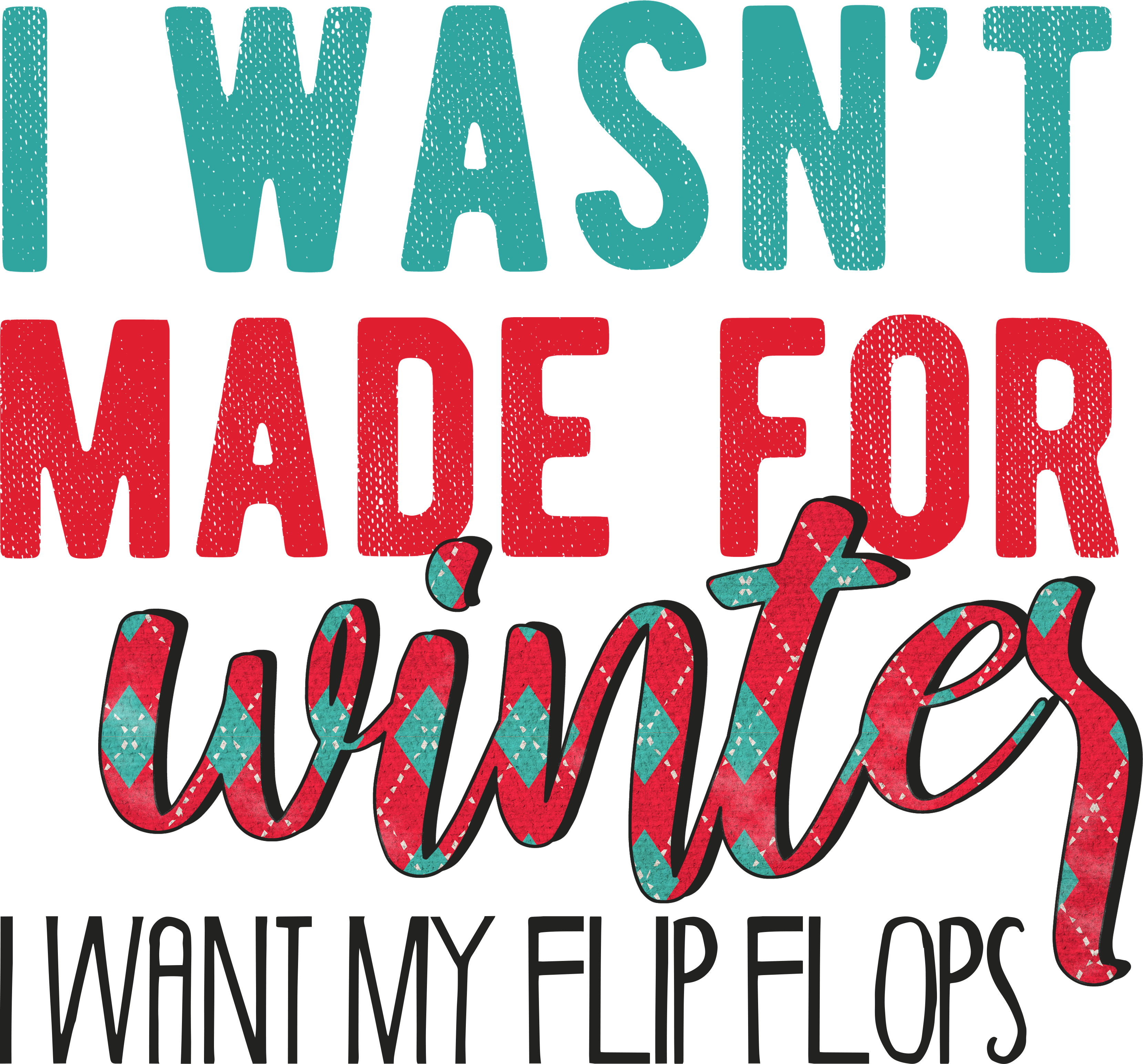 I Wasn't Made For Winter I Want My Flip Flops - Christmas Ready to Press DTF Transfer