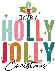 Have A Holly Jolly Christmas - Christmas Ready to Press DTF Transfer