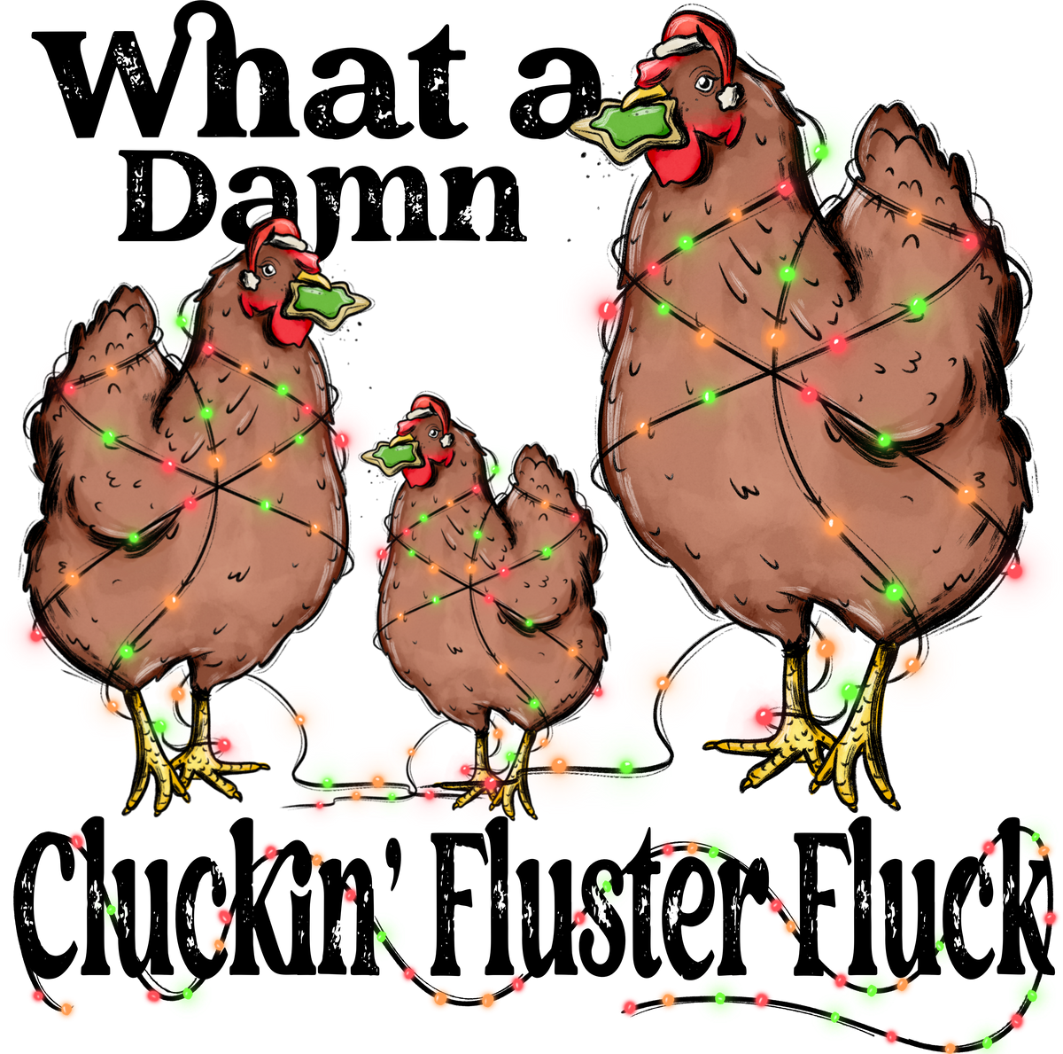What A Damn Cluckin Fluster Fluck - Christmas Ready to Press DTF Transfer