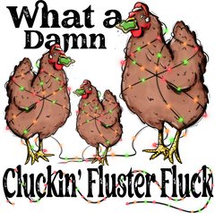 What A Damn Cluckin Fluster Fluck - Christmas Ready to Press DTF Transfer