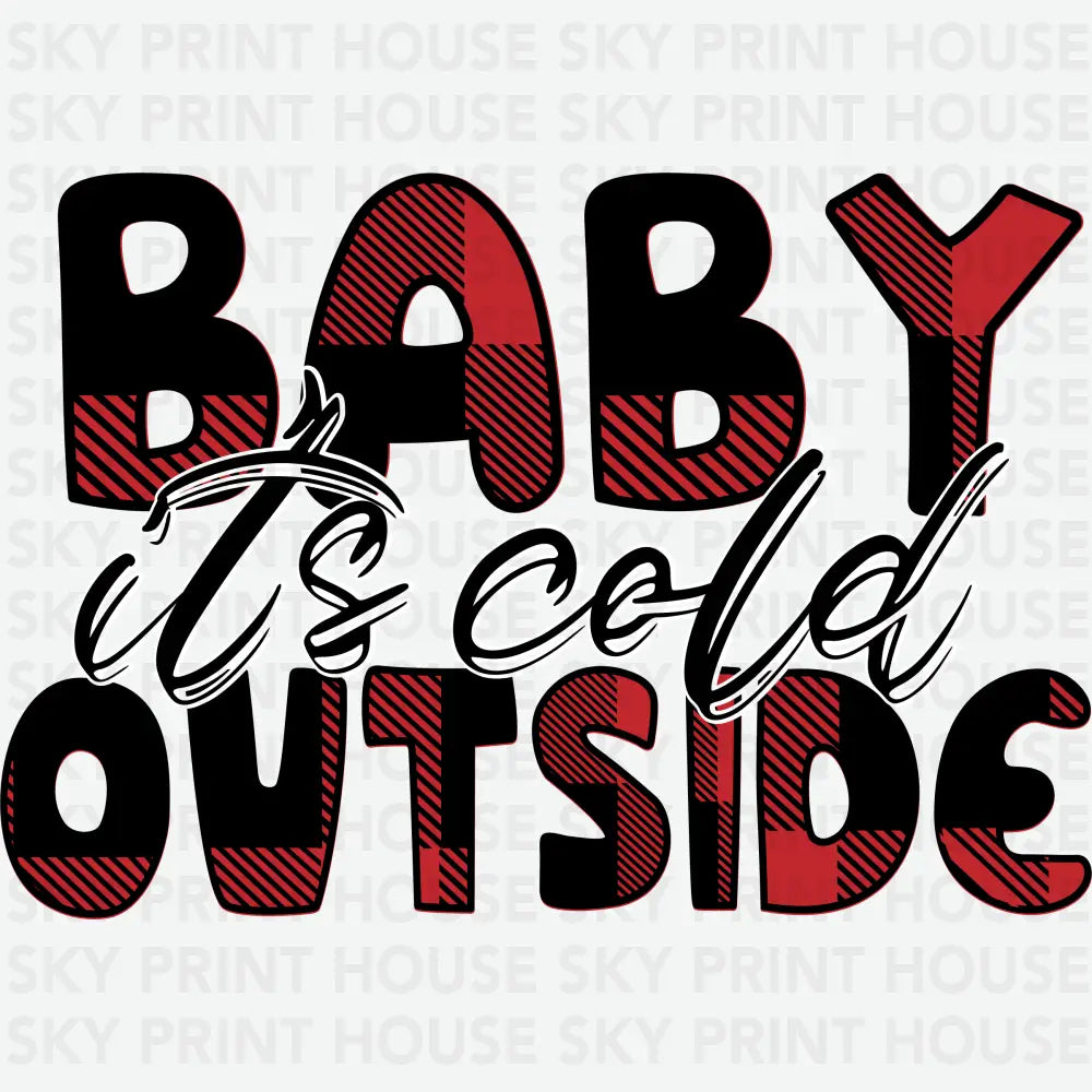 Baby It’s Cold Outside- Christmas Ready to Press DTF Transfer