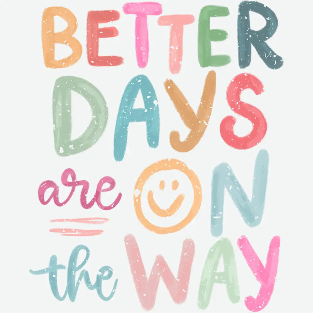 Better Days Are On The Way Inspirational Ready to Press DTF Transfer