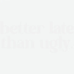 Better Late Than Ugly Funny Ready to Press DTF Transfer
