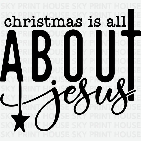 Christmas Is All About Jesus - Christmas Ready to Press DTF Transfer