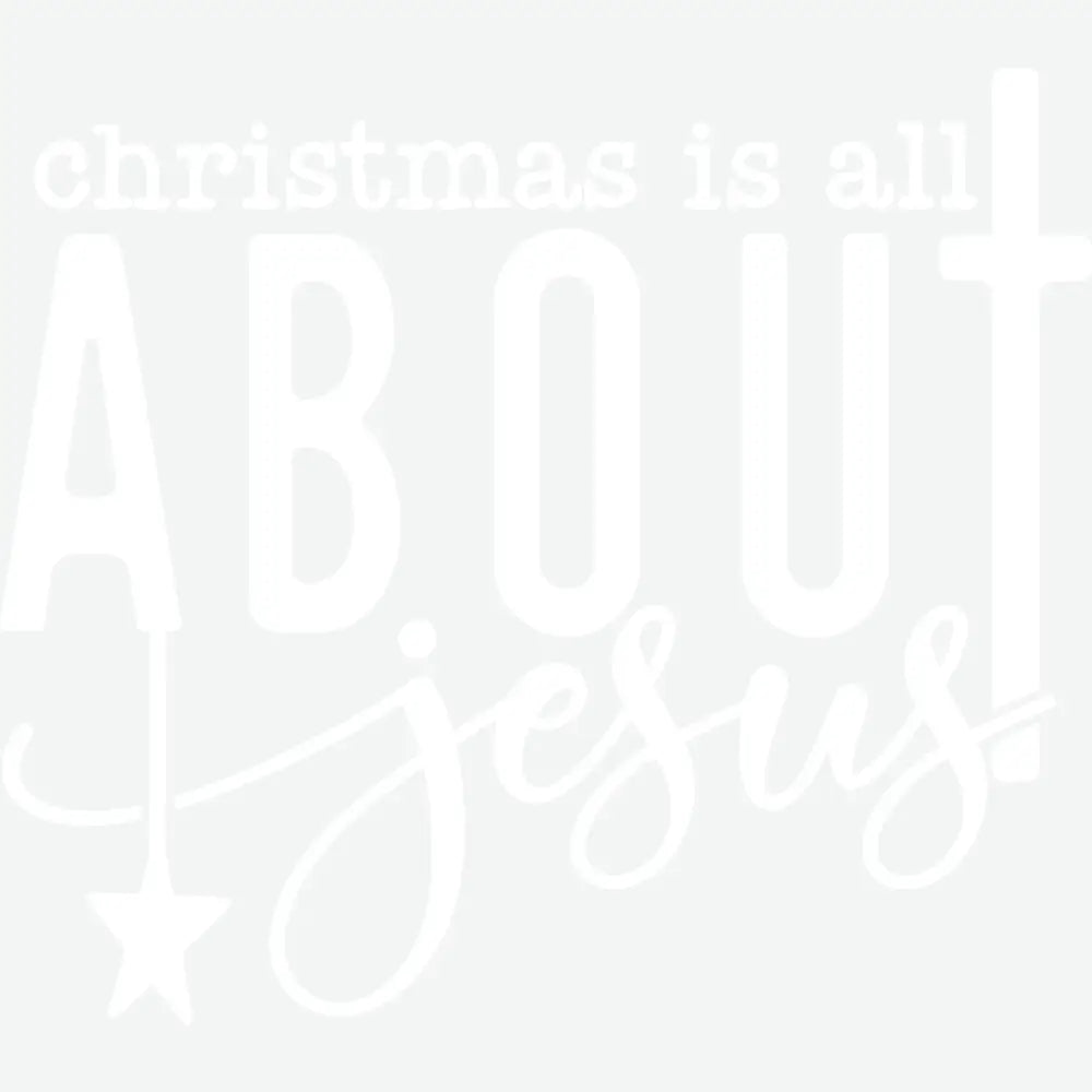 Christmas Is All About Jesus - Christmas Ready to Press DTF Transfer