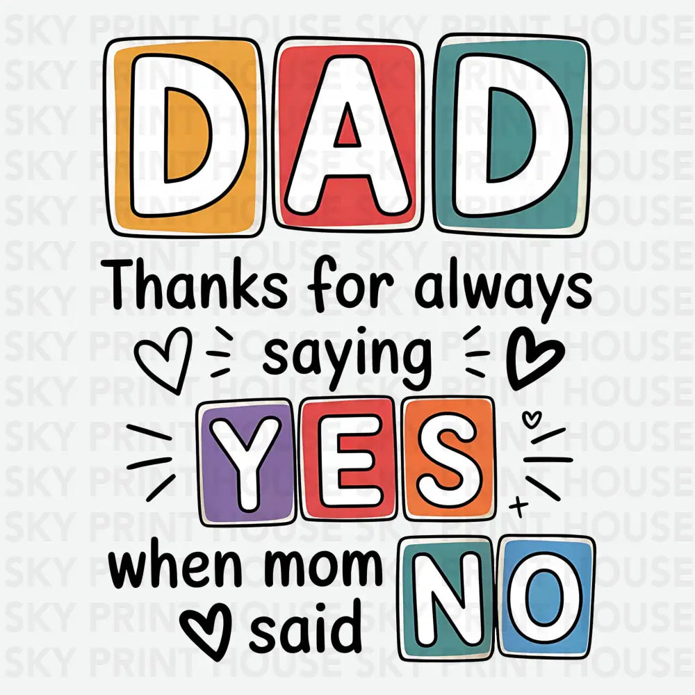 Dad Thanks for Always Saying Yes When Mom Said No Father’s Day Ready to Press DTF Transfer