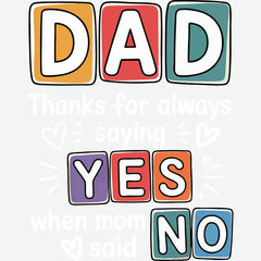 Dad Thanks for Always Saying Yes When Mom Said No Father’s Day Ready to Press DTF Transfer