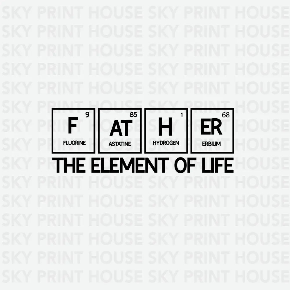 Father Periodic Table The Element of Life Father’s Day Ready to Press DTF Transfer
