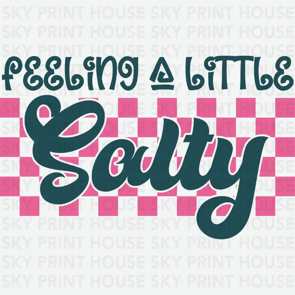 Feeling A Little Salty - Funny Ready to Press DTF Transfer