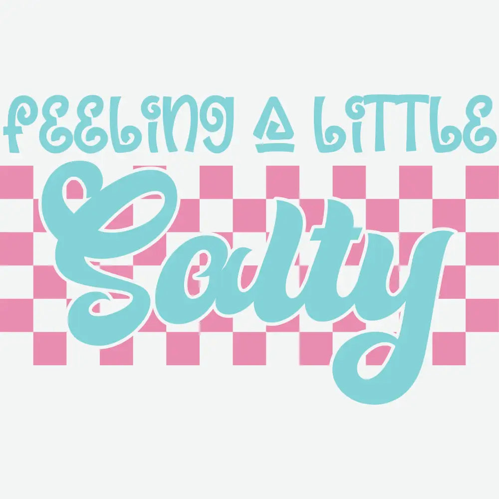 Feeling A Little Salty Funny Ready to Press DTF Transfer