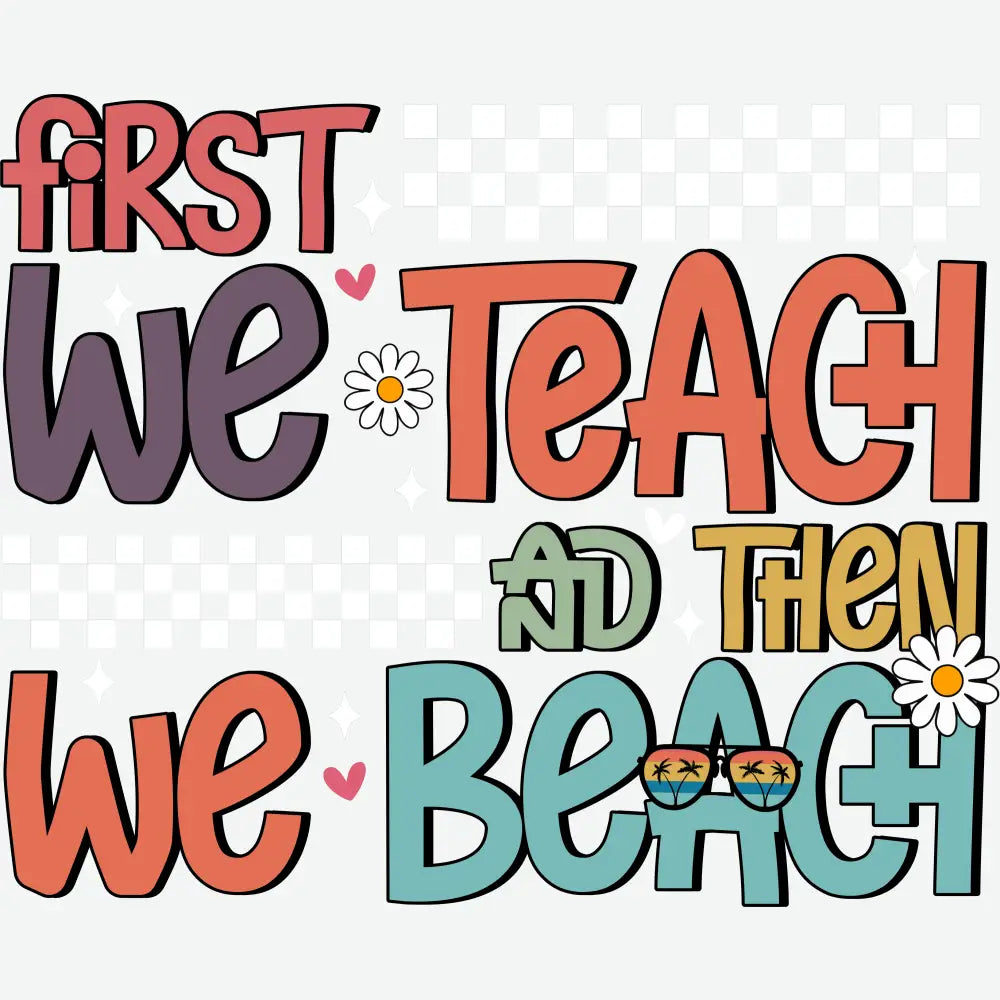 First We Teach And Then Beach Teacher School Ready to Press DTF Transfer